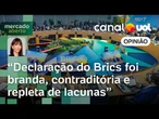 Declaração contraditória expõe Brics distante de hegemonia | Amanda Klein