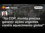 COP30: Mundo caminha para tragédia climática; ações de mitigação e adaptação são urgentes | Sakamoto