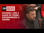 "Com ajuda de Trump, é possível acabar com a guerra na Ucrânia", diz Zelensky | BASTIDORES CNN