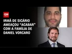 Irmã de Sicário disse que poderia “acabar" com a família de Vorcaro | BASTIDORES CNN