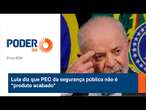 Lula diz que PEC da segurança pública não é “produto acabado”