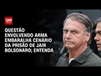 Jair Bolsonaro: Questão envolvendo arma embaralha cenário de prisão; veja análise | HORA H