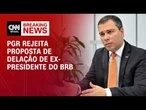 PGR recusa proposta de delação premiada de ex-presidente do BRB | HORA H