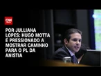 Análise: Hugo Motta é pressionado a mostrar caminho para o PL da Anistia | BASTIDORES CNN