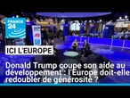 Donald Trump coupe son aide au développement : l’Europe doit-elle redoubler de générosité ?