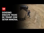 Cobiçado por Trump, setor mineral se reúne com governo brasileiro para debater tarifa | CNN NOVO DIA