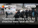 Operação no Rio é aposta irracional e não terá impacto para desmantelar CV, diz professora