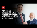 Lula faz sétima viagem a MG com Pacheco no palanque | CNN 360°