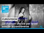 Eurovision : la chanson choisie par Israël suscite la controverse • FRANCE 24