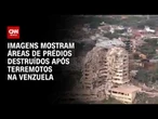 Veja imagens aéreas de prédios destruídos na Venezuela após terremotos | CNN BRASIL