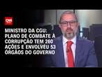 Ministro da CGU: Plano de combate à corrupção tem 260 ações e envolveu 53 órgãos do governo | 360°