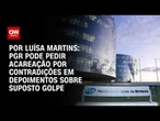 Análise: PGR pode pedir acareação por contradições em depoimentos sobre suposto golpe | BASTIDORES