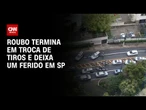 Roubo termina em troca de tiros e deixa um ferido na zona sul de SP | CNN NOVO DIA