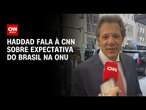 Haddad fala à CNN sobre expectativa do Brasil na ONU | AGORA CNN