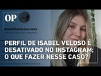 Instagram desativa conta da influenciadora Isabel Veloso: por que acontece e o que fazer nesse caso?
