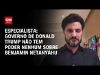 Governo de Trump não tem poder nenhum sobre Netanyahu, diz especialista | WW