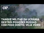 Tanque militar da Ucrânia destrói posições russas com fogo direto; veja vídeo