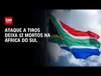 África do Sul: Ataque a tiros em Joanesburgo deixa pelo menos 12 mortos | CNN 360°