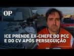 Polícia migratória dos EUA captura ex líder do PCC e do CV após perseguição