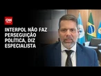 Caso Zambelli: Interpol não faz perseguição política, diz especialista | LIVE CNN