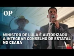 Ministro de Lula é autorizado a integrar conselho de estatal no Ceará