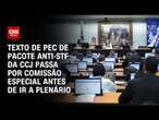 Texto de PEC de pacote anti-STF da CCJ passa por comissão especial antes de ir a plenário | CNN 360°