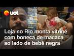 Loja no Rio monta vitrine com boneca de macaca ao lado de bebê negra