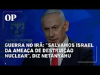 Guerra contra Irã livrou Israel de ameaça de 'destruição nuclear', diz Netanyahu