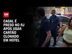 Casal é preso no RJ após usar cartão clonado em hotel | CNN NOVO DIA