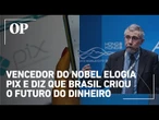 Vencedor do prêmio Nobel de Economia elogia PIX e diz que Brasil inventou o futuro do dinheiro