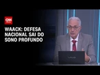 Waack: Defesa Nacional sai do sono profundo | WW