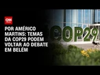 Análise: Temas da COP29 podem voltar ao debate em Belém | CNN NOVO DIA