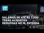 Quem ganha até R$ 7.350 terá alíquotas reduzidas no imposto de renda; entenda | OP News