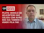 Piloto: Modelo do helicóptero que colidiu com avião nos EUA é também usado pela FAB | LIVE CNN