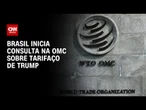 Brasil iniciou consultas na OMC sobre tarifas dos EUA, diz órgão | CNN 360°