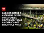 Américo: Brasil e Argentina devem investigar se houve facilitação na entrada dos envolvidos no 8/1