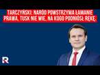 Tarczyński: Naród powstrzyma łamanie prawa, Tusk nie wie, na kogo podniósł rękę. | W Punkt 1/3