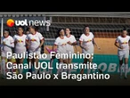 Canal UOL transmite São Paulo x Bragantino pelo Paulistão Feminino no domingo, às 11h