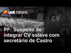 PF: Suspeito de integrar CV esteve com secretário de Castro para falar de apoio político