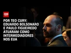 Análise: Eduardo Bolsonaro e Paulo Figueiredo atuaram como intermediadores nos EUA | CNN 360º