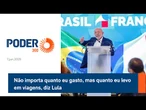 Não importa quanto eu gasto, mas quanto eu levo em viagens, diz Lula