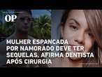 Mulher espancada por namorado deve ter sequelas, afirma dentista após cirurgia