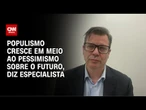 Populismo cresce em meio ao pessimismo sobre o futuro, diz especialista | WW Especial