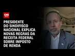 Presidente do Sindifisco Nacional explica novas regras da Receita Federal Imposto de Renda|AGORA CNN