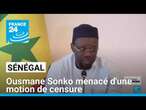 Sénégal : Ousmane Sonko menacé d'une motion de censure • FRANCE 24