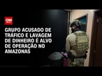 Policiais e ex-vereadores são alvos de ação no Amazonas | CNN 360º
