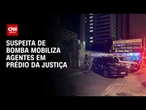 Suspeita de bomba é investigada em prédio da Justiça na Avenida Paulista | AGORA CNN