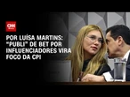 Análise: “Publi” de Bet por influenciadores vira foco da CPI | BASTIDORES CNN