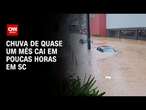 Chuva de quase um mês cai em poucas horas em SC | CNN PRIME TIME