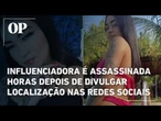 Influenciadora é assassinada horas depois de divulgar localização nas redes sociais